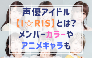【声優アイドル】i☆Ris(アイリス)のメンバーは超個性的！メンバーカラーや担当アニメキャラも紹介！